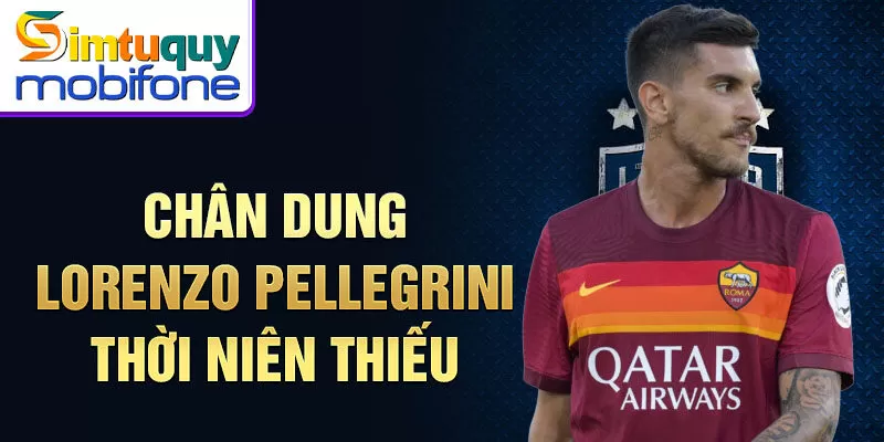 Chân dung Lorenzo Pellegrini thời niên thiếu