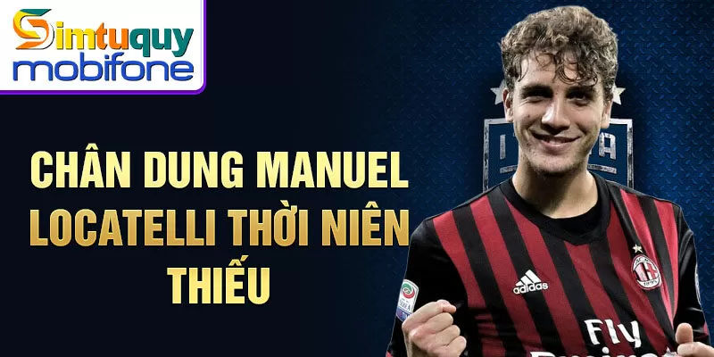 Chân dung manuel locatelli thời niên thiếu