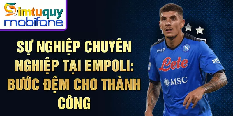 Sự nghiệp chuyên nghiệp tại Empoli: bước đệm cho thành công