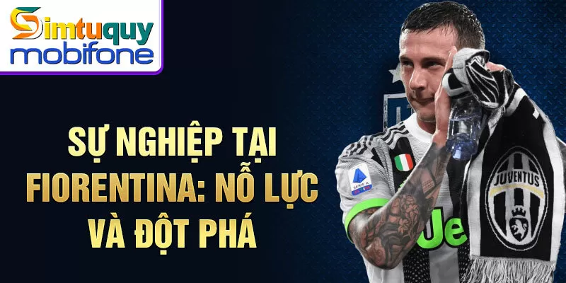 Sự nghiệp tại Fiorentina: nỗ lực và đột phá