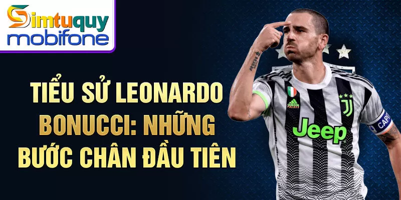 Tiểu sử Leonardo Bonucci: những bước chân đầu tiên