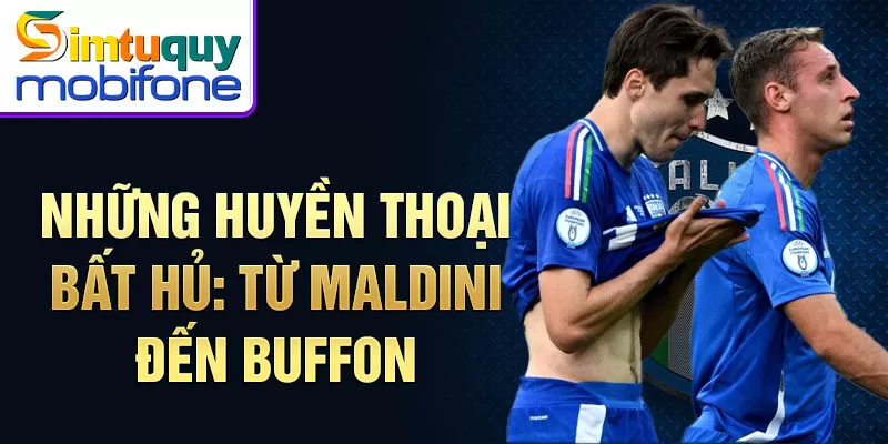 Những huyền thoại bất hủ: từ Maldini đến Buffon