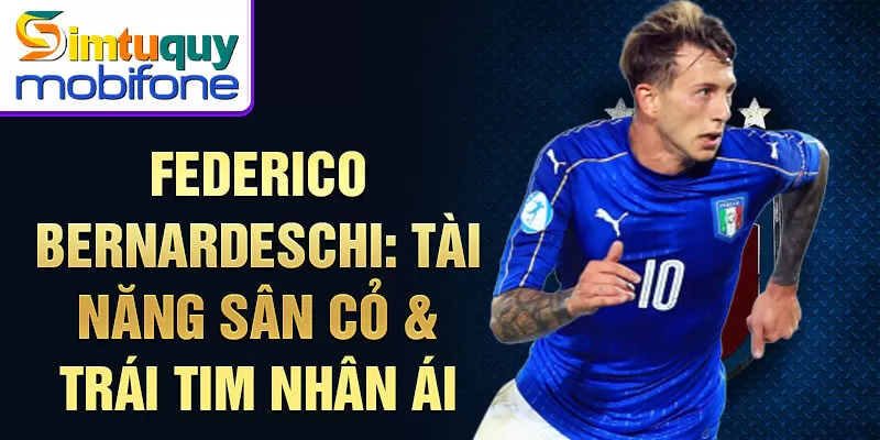 Federico Bernardeschi: tài năng sân cỏ & trái tim nhân ái