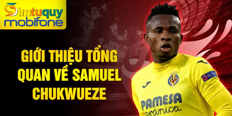 Giới thiệu tổng quan về samuel chukwueze