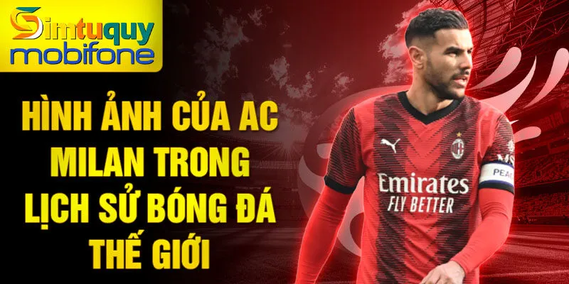 Các cầu thủ huyền thoại đã làm nên tên tuổi ac milan