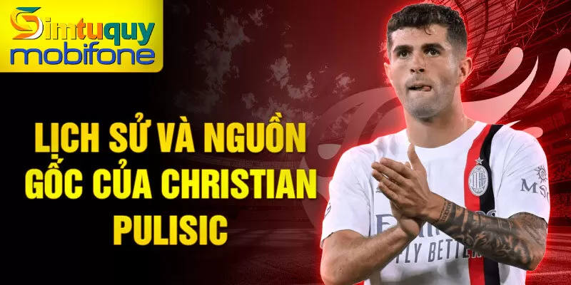 Lịch sử và nguồn gốc của christian pulisic