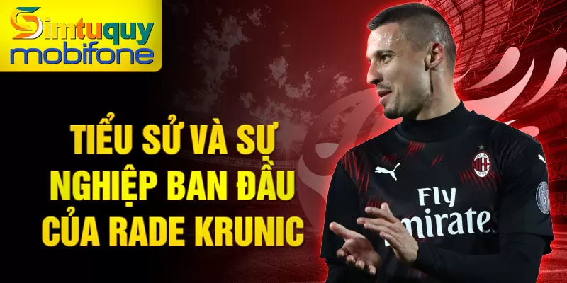 Tiểu sử và sự nghiệp ban đầu của Rade Krunic