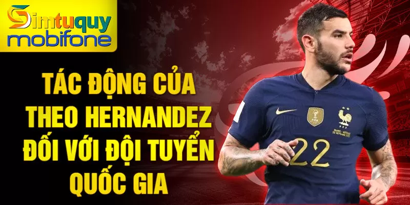 Tác động của Theo Hernandez đối với đội tuyển quốc gia