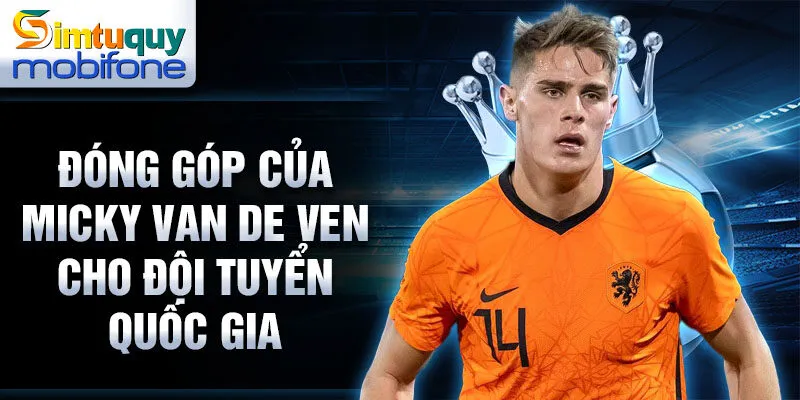 Đóng góp của Micky van de Ven cho đội tuyển quốc gia