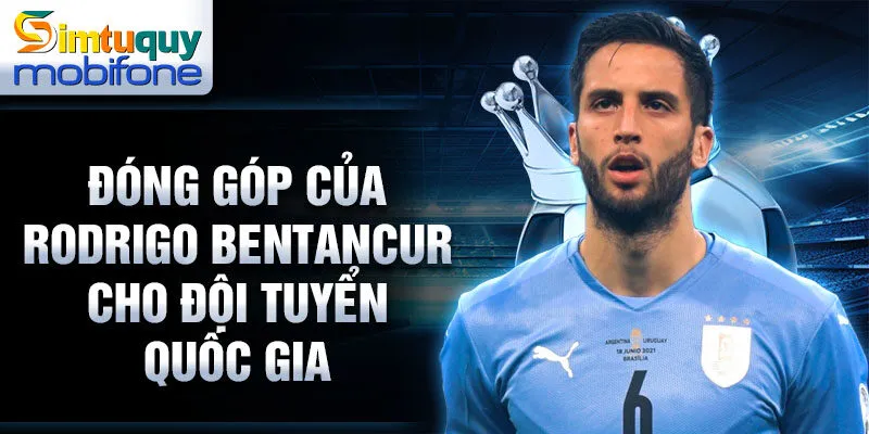 Đóng góp của Rodrigo Bentancur cho đội tuyển quốc gia