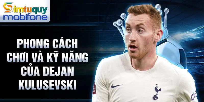 Phong cách chơi và kỹ năng của Dejan Kulusevski