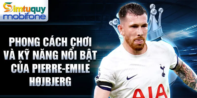 Phong cách chơi và kỹ năng nổi bật của Pierre-Emile Højbjerg