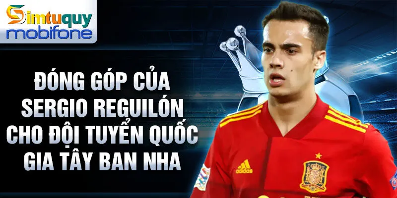 Đóng góp của Sergio Reguilón cho đội tuyển quốc gia Tây Ban Nha