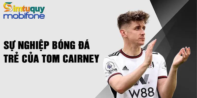 Sự nghiệp bóng đá trẻ của Tom Cairney