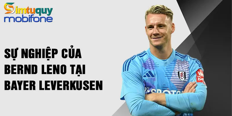 Sự nghiệp của Bernd Leno tại Bayer Leverkusen