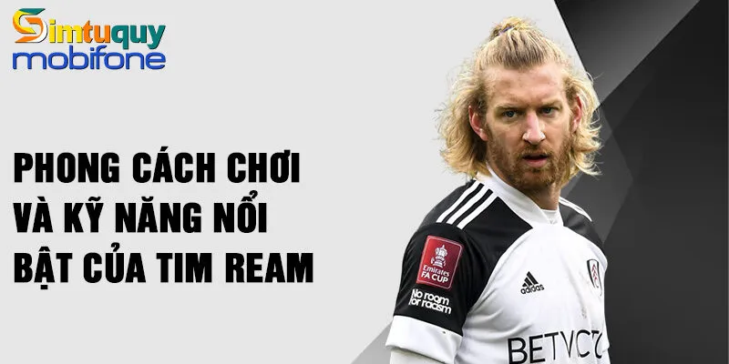 Phong cách chơi và kỹ năng nổi bật của Tim Ream