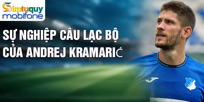 Andrej Kramarić - Từ Thiếu Niên Đến Ngôi Sao Bóng Đá 2 Sự nghiệp câu lạc bộ của Andrej Kramarić