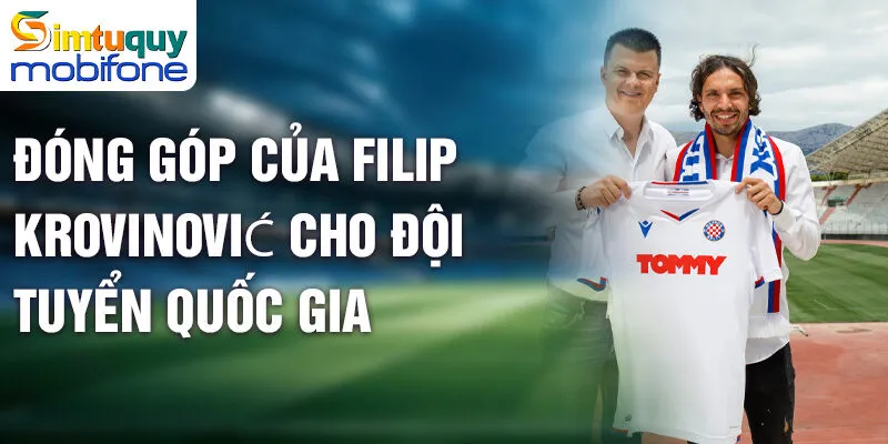 Filip Krovinović - Hành trình nguồn gốc đến đỉnh cao 3 Đóng góp của Filip Krovinović cho đội tuyển quốc gia