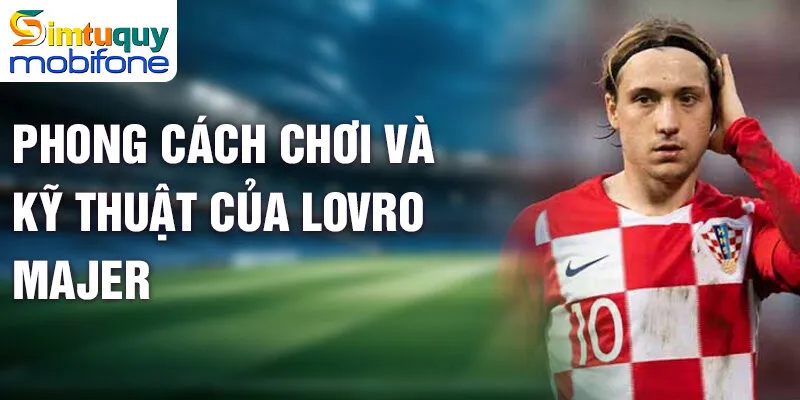 Khám Phá Cuộc Đời Và Sự Nghiệp Bóng Đá Lovro Majer 3 Phong cách chơi và kỹ thuật của Lovro Majer